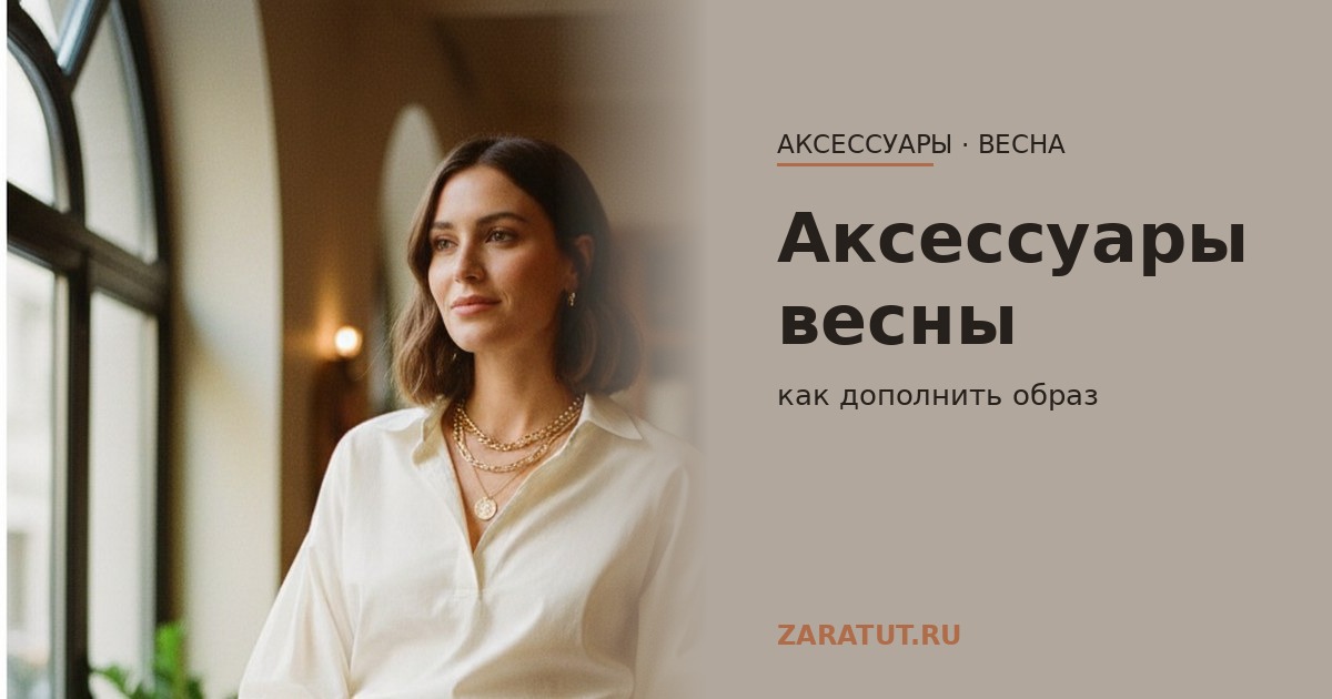 Аксессуары весна 2026: как дополнить образ от Зара