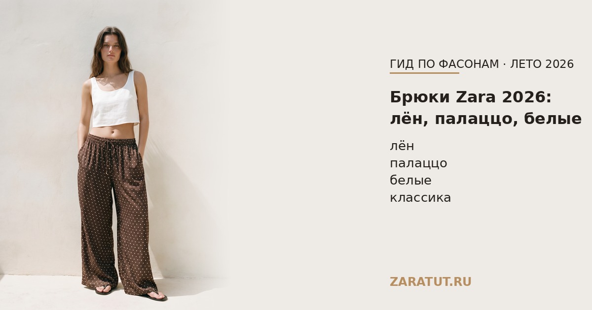 Брюки Zara 2026: льняные, палаццо, белые и классика