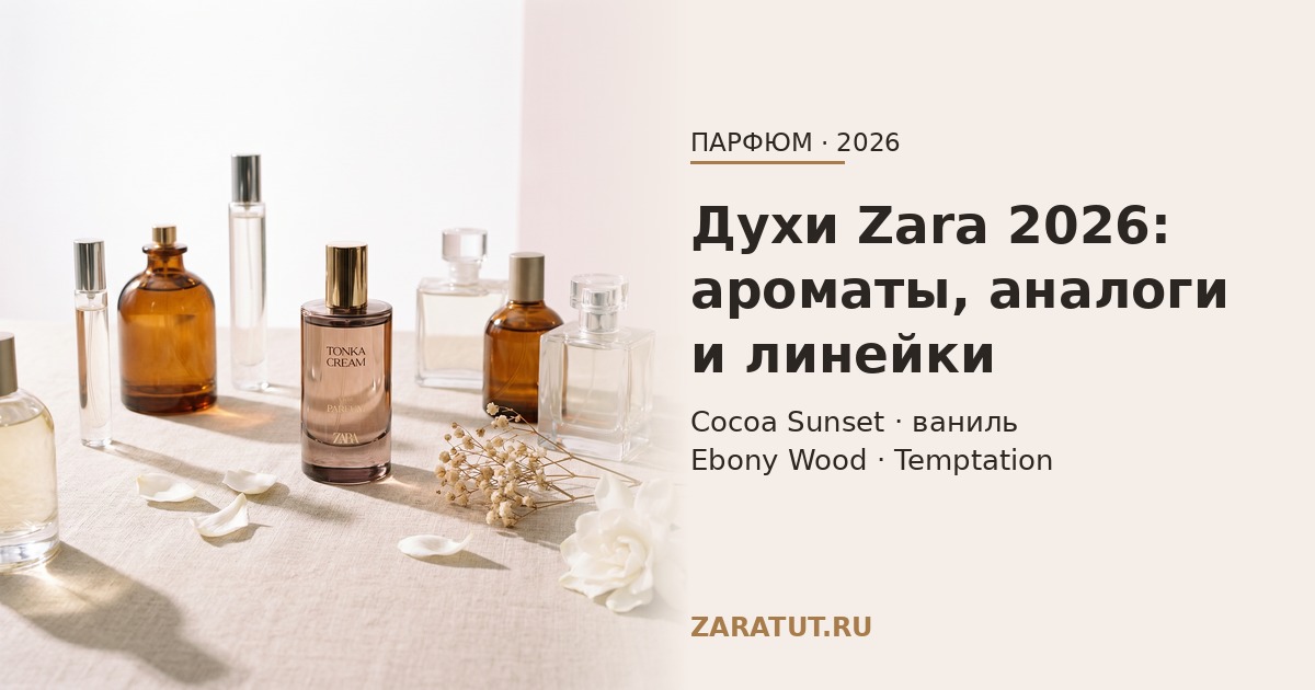 Духи Zara 2026: лучшие ароматы, аналоги и линейки