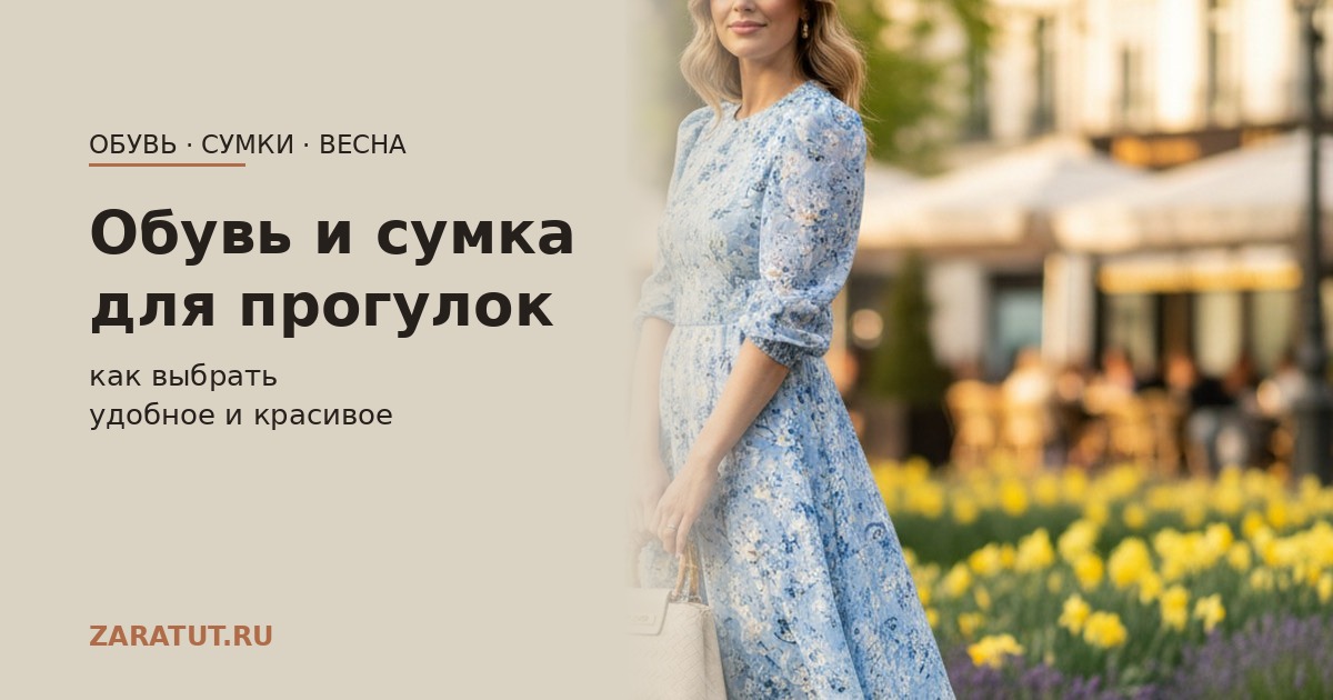 Как выбрать идеальные обувь и сумку от Зара для весенних прогулок 2026