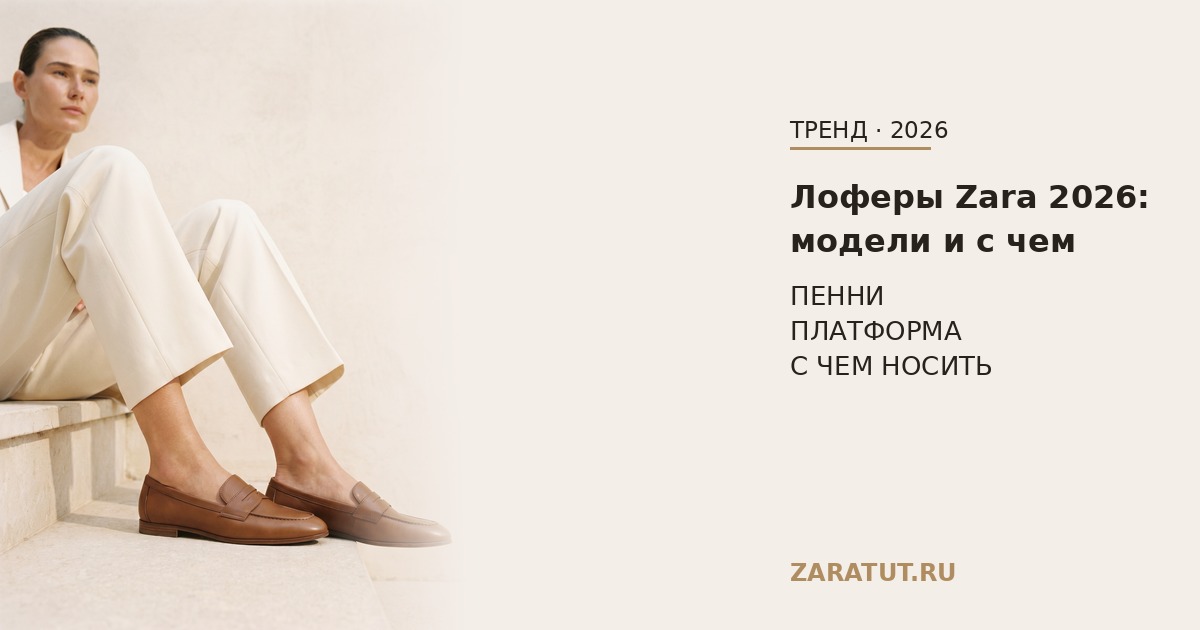 Лоферы Zara 2026: модели и с чем носить