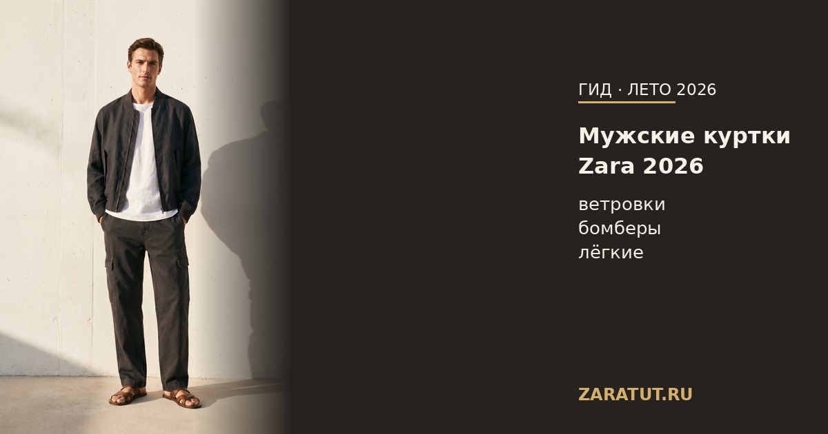 Куртки Zara мужские 2026: ветровки, бомберы, лёгкие