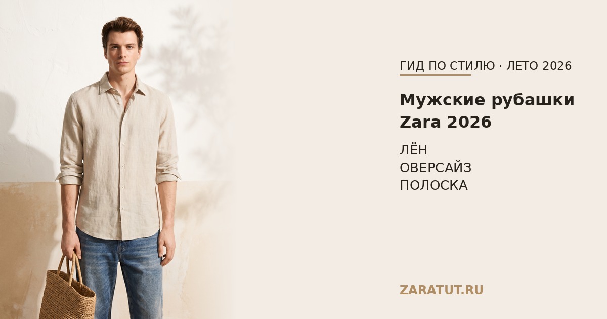 Мужские рубашки Zara 2026: лён, оверсайз, в полоску — обзор и размеры